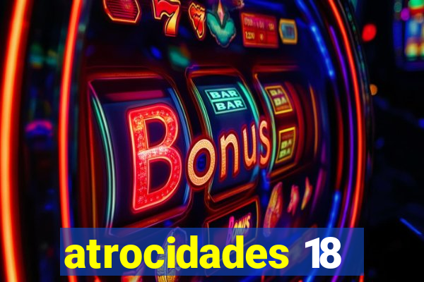 atrocidades 18